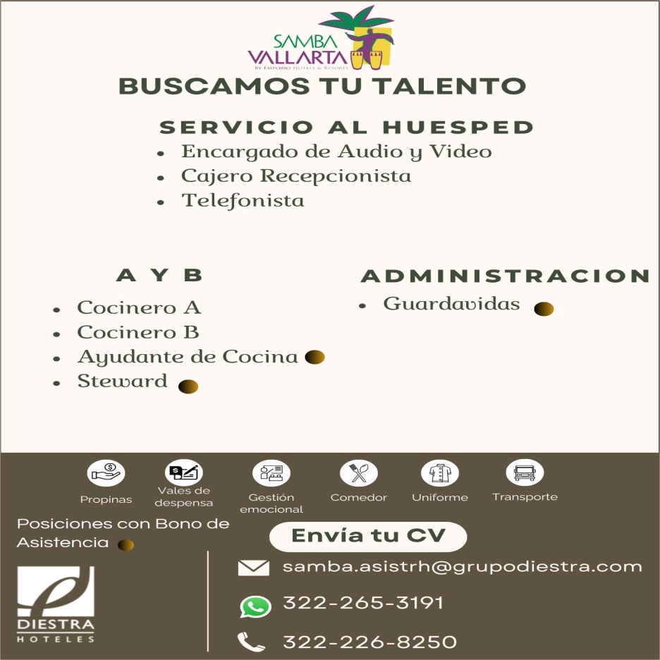 anuncio de S/wbavallartabuscamos tu talentoservicio al huespedencargado de audio y videocajero recepcionistatelefonistacocinero acocinero bayudante de cocinasternardvales degestionpropinas despensaernocionaladministracionguardaoidascomedor uniformetransporteposiciones con bono deasistenciadiestraho e l esenvia tu cvsamba.asistrh@grupodiestra.com322-265-3191322-226-8250