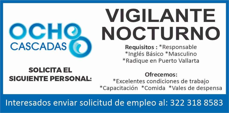 anuncio de Ochocascadassolicita elsicuiente personal:vigilantenocturnorequisitos : *responsable*ingles basico *masculino*radique en puerto vallartaofrecemos:*excelentes condiciones de trabajo*capacitacion *comida *vales de despensainteresados enviar solicitud de empleo al: 322 318 8583