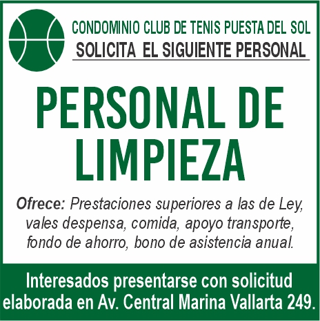 anuncio de Condominio club tenissolicita el siguiente personalpersonal delimpiezaofrece: prestaciones superiores a las de ley,vales despensa, comida, apoyo transporte,fondo de ahorro, bono de asistencia anual.interesados presentarse con solicitudelaborada en av. central marina vallarta 249.