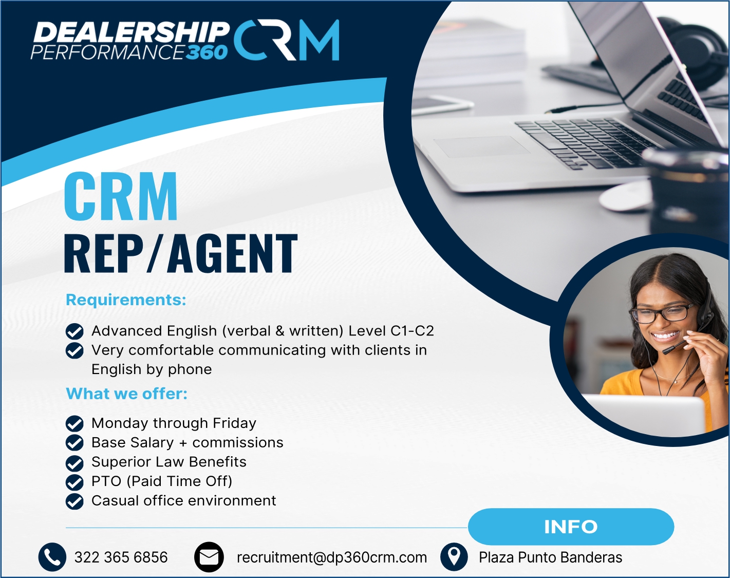 anuncio de Dealershipcrmrep/agentrequirements:e advanced english (verbal & written) level cl-c2e very comfortable communicating with clients inenglish by phonewhat we offer:e monday through fridaye base salary + commissionssuperior law benefitse pto (paid time off)e casual office environment322 365 6856recruitment@dp360crm.cominfoplaza punto banderas