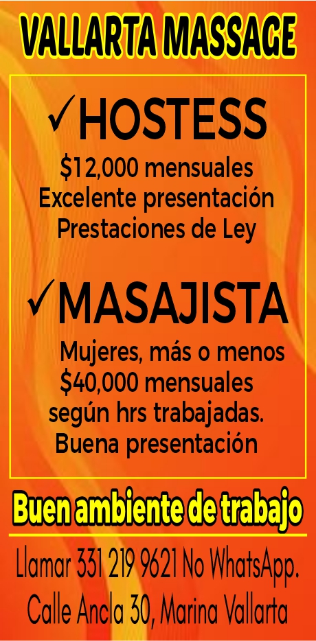 anuncio de Vallarta massace/hostess$12,000 mensualesexcelente presentacionprestaciones de ley?masajistamujeres, mas o menos$40,000 mensualessegun hrs trabajadas.buena presentacionbuen ambiente/etrabajollamar 551 219 9621 no whatsapp.calle ancla 50, marina vallarta