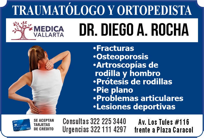 anuncio de Traumatologo y ortopedistamedicavallartadr. diego a. rocha'fracturas'osteoporosis?artroscopias derodilla y hombro'protesis de rodillas?pie plano?problemas articulares'lesiones deportivasse aceptantarjetasde creditoconsultas 322 225 3440av. los tules #i16urgencias 322 111 4297frente a plaza caracol