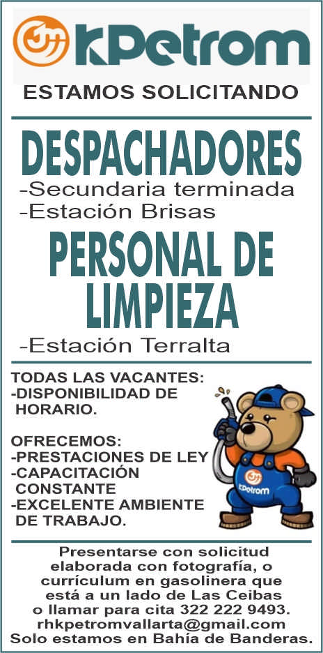 anuncio de Kdetromestamos solicitandodespachadores-secundaria terminada-estacion brisaspersonal delimpieza-estacion terraltatodas las vacantes:-disponibilidad dehorario.ofrecemos:-prestaciones de ley-capacitacionconstante-excelente ambientede trabajo.presentarse con solicitudelaborada con fotografia, ocurriculum en gasolinera queesta a un lado de las ceibaso llamar para cita 322 222 9493.rh kpetromvallarta@gmail.comsolo estamos en bahia de banderas.